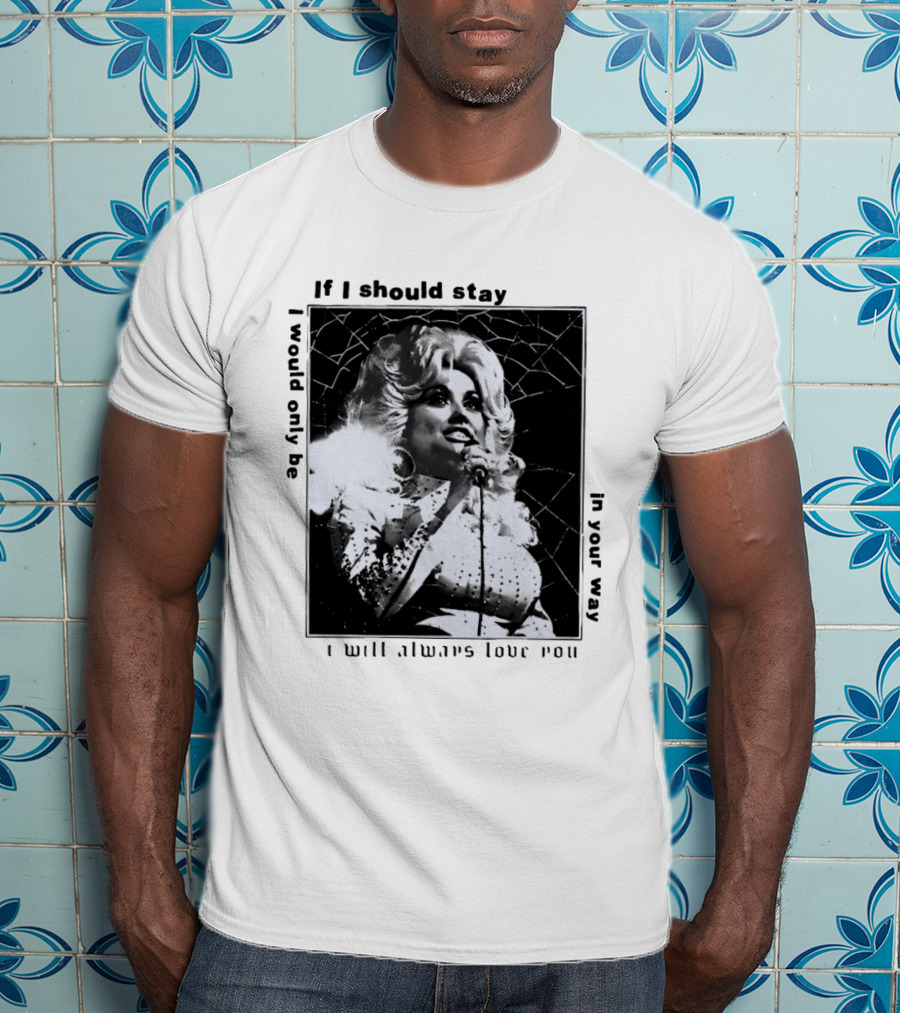 Dolly Parton If I Should Stay I Will Always Love You In Your Way T-Shirt