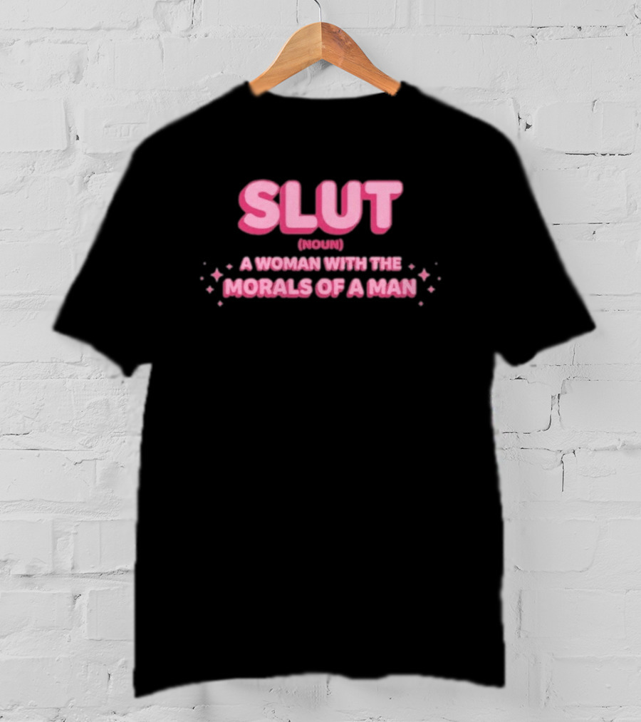 SLUT Noun A Woman With The Morals Of A Man T-Shirt