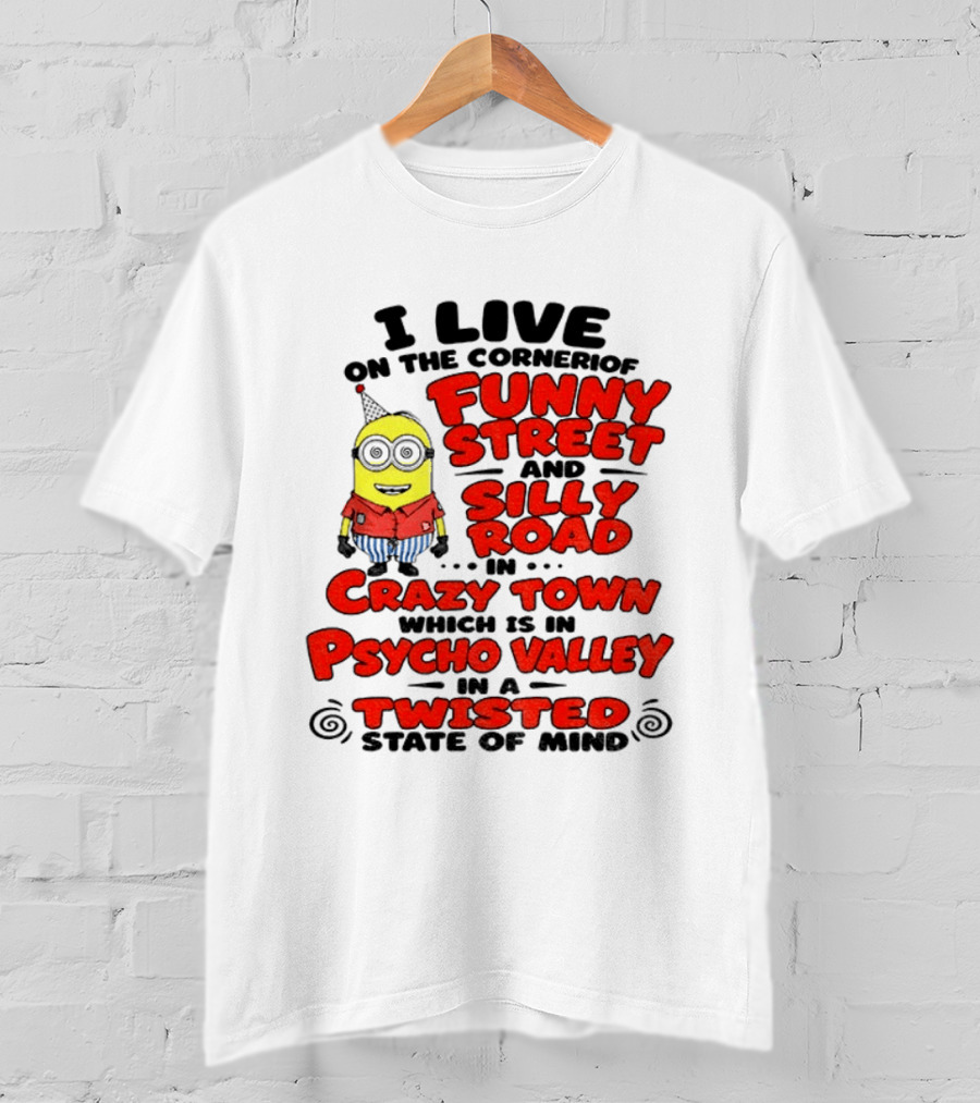 I Live On Funny Street Silly Road Crazy Town Psycho Valley Twisted State Of Mind T-Shirt