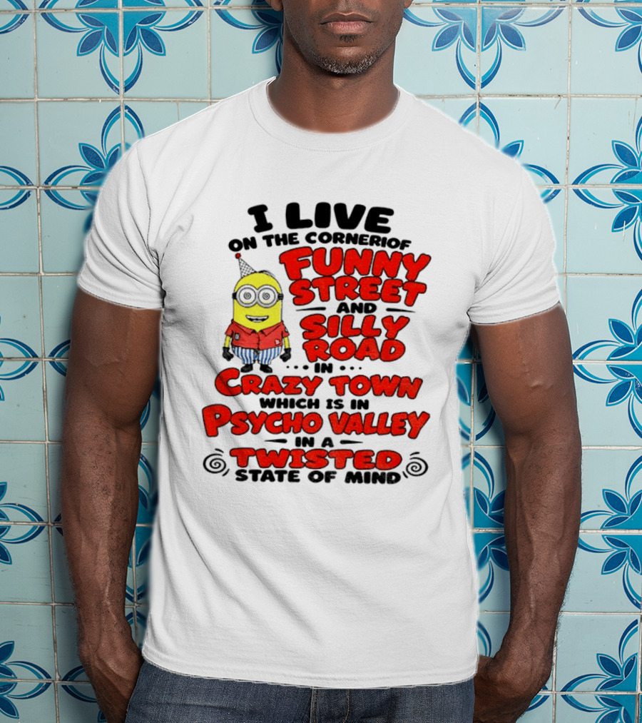 I Live On Funny Street Silly Road Crazy Town Psycho Valley Twisted State Of Mind T-Shirt