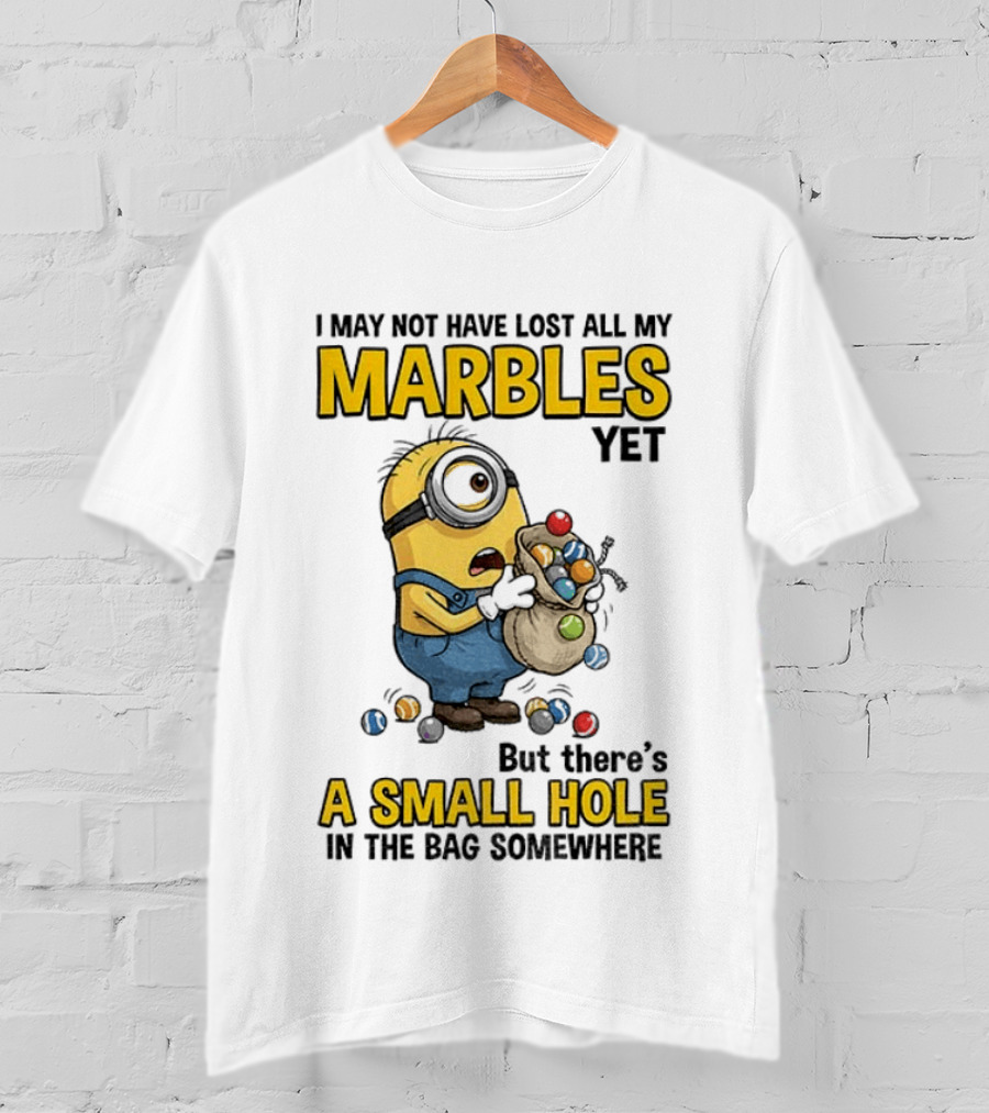 I May Not Have Lost All My Marbles Yet But There's A Small Hole Minion Marble T-Shirt