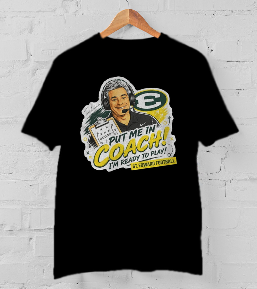 Put Me In Coach I'm Ready To Play St. Edward Football Tom Lombardo T-Shirt