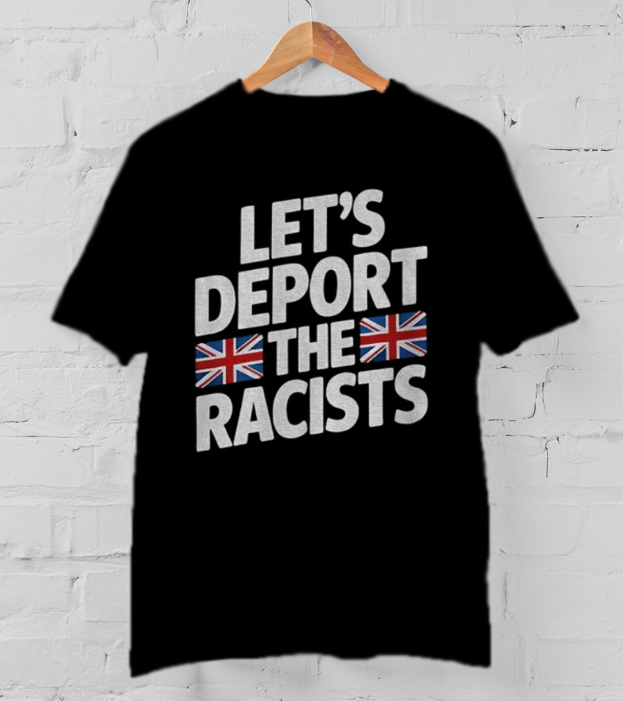 Let's Deport The Racists United Kingdom Flags T-Shirt