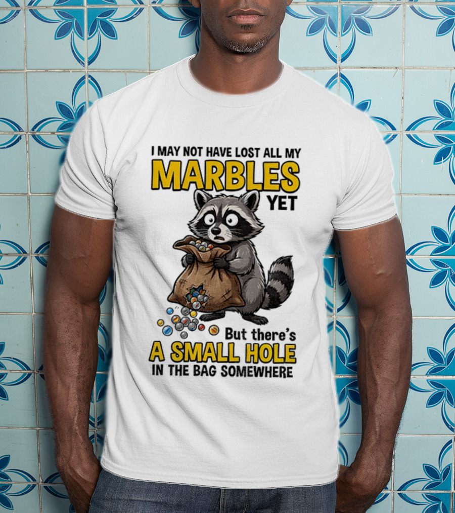 Raccoon I May Not Have Lost All My Marbles Yet But There's A Small Hole In The Bag Somewhere T-Shirt