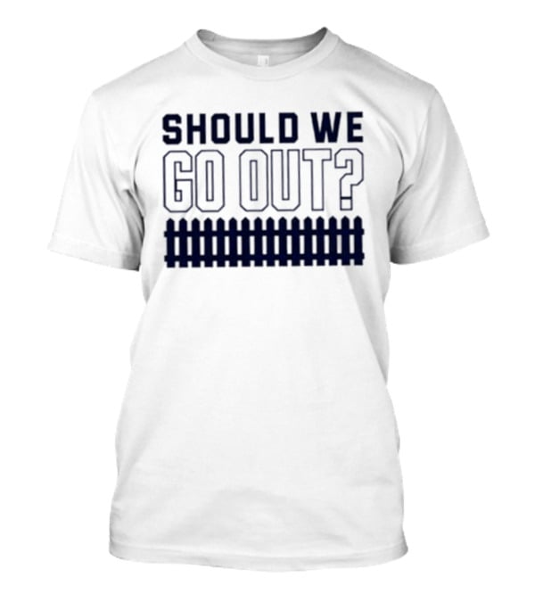 Should We Go Out Fence Dating Social T-Shirt