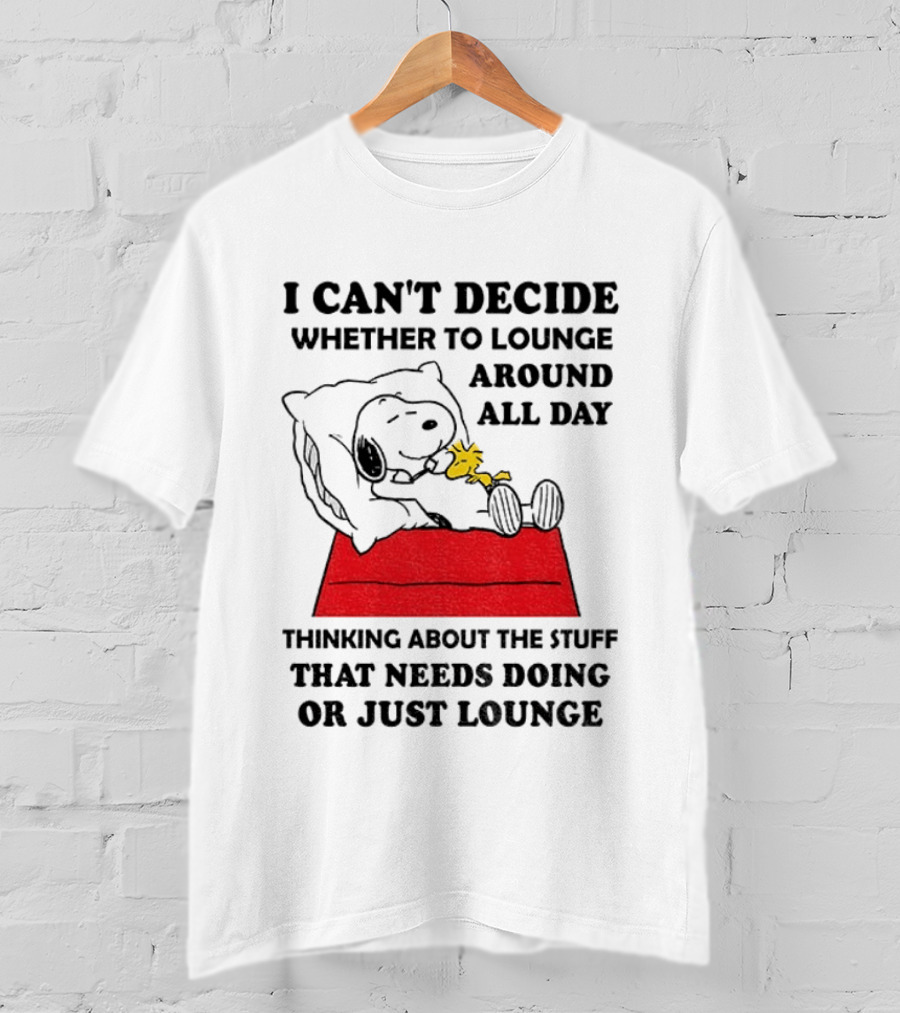 Snoopy And Woodstock I Can't Decide Whether To Lounge All Day Thinking About The Stuff That Needs Doing Or Just Lounge T-Shirt