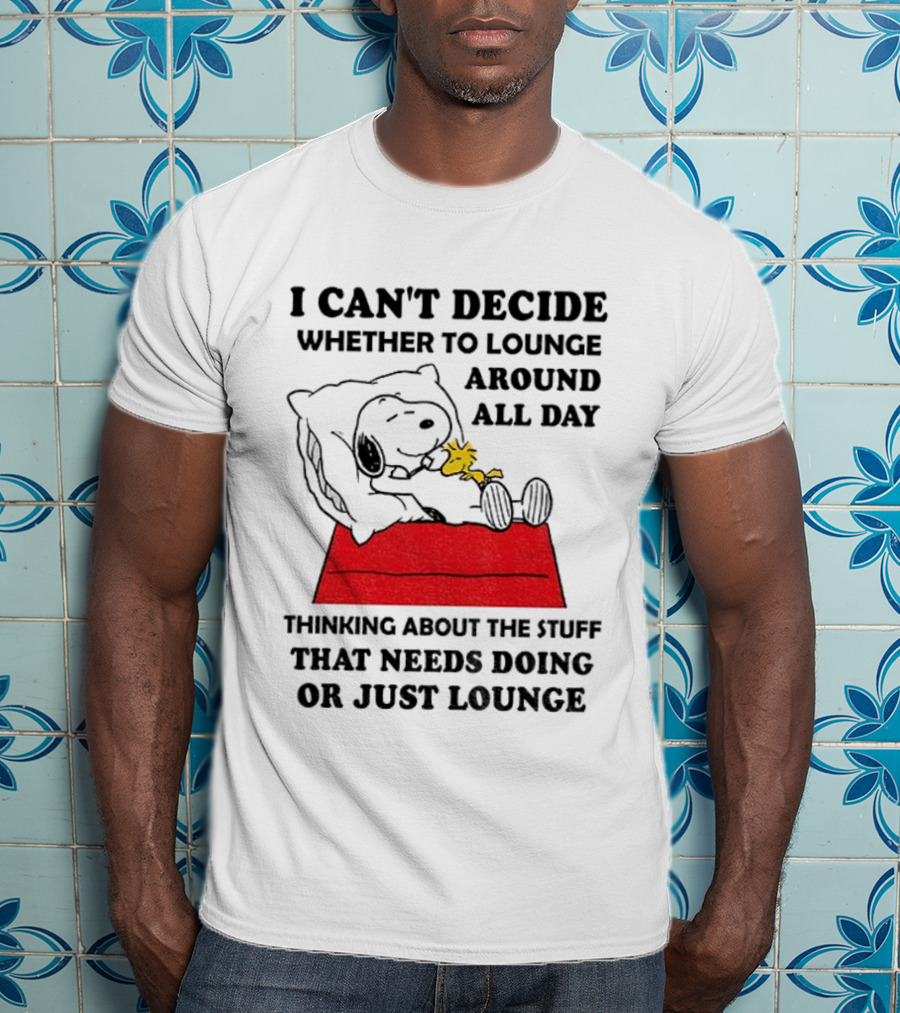 Snoopy And Woodstock I Can't Decide Whether To Lounge All Day Thinking About The Stuff That Needs Doing Or Just Lounge T-Shirt