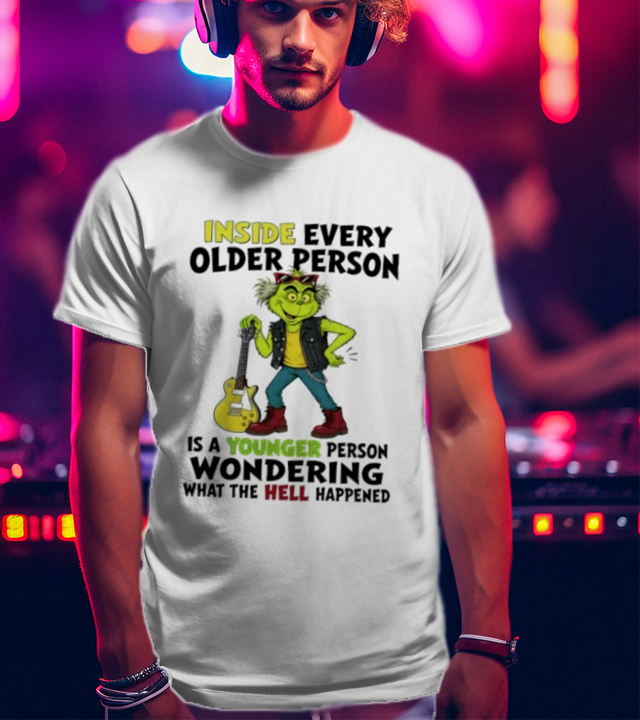Inside Every Older Person Is A Younger Person Wondering What The Hell Happened Grinch Rock T-Shirt