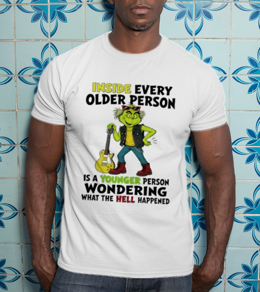 Inside Every Older Person Is A Younger Person Wondering What The Hell Happened Grinch Rock T-Shirt