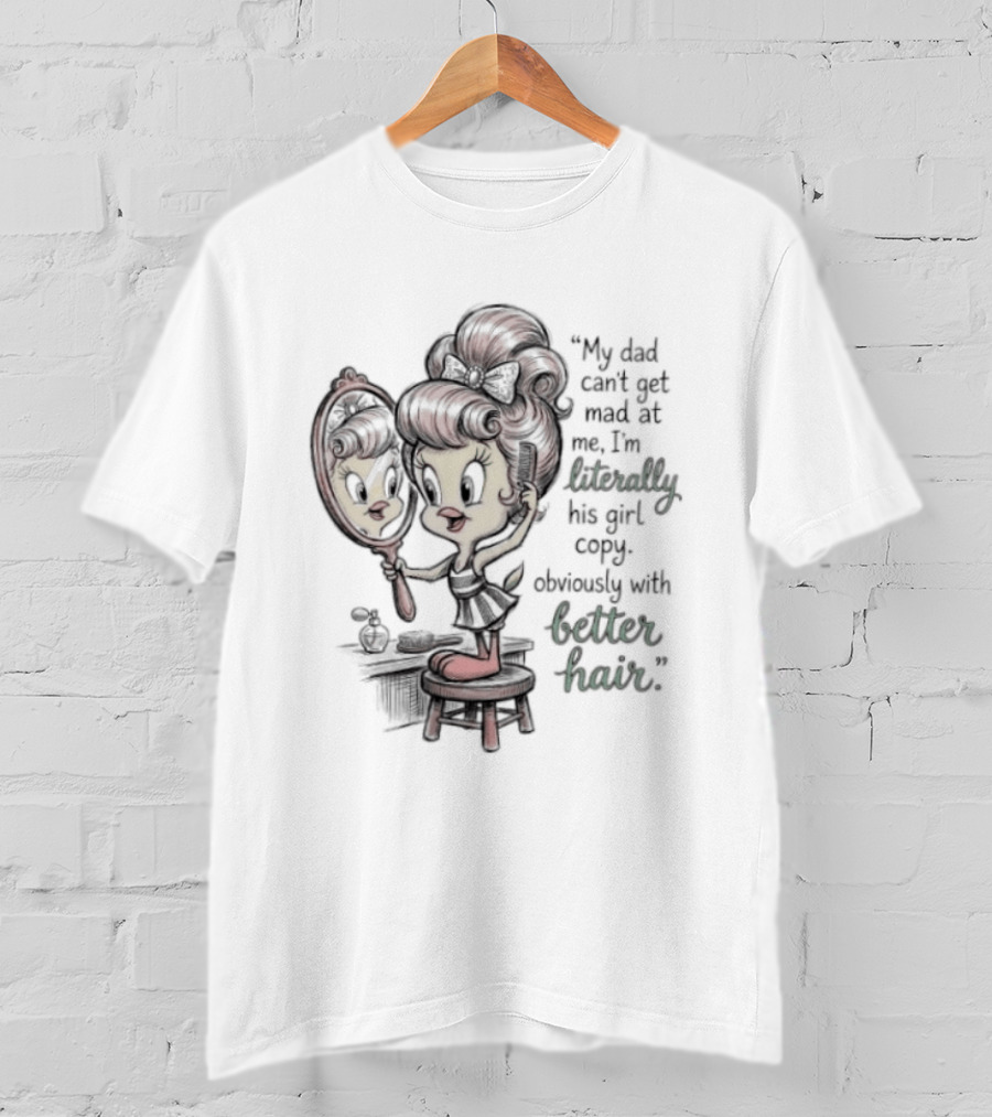 Tweety Bird My Dad Can't Get Mad At Me I'm Literally His Girl Copy With Better Hair T-Shirt