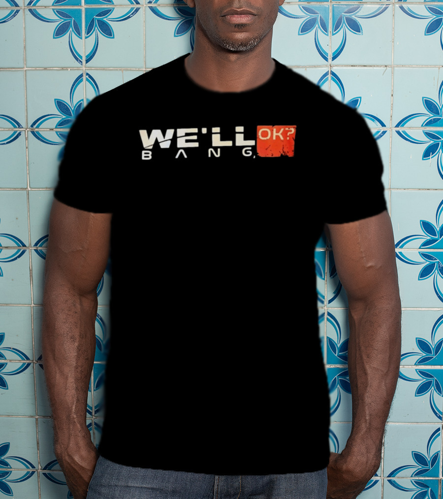 We'll Bang OK Mass Effect Shepard Gaming Phrase T-Shirt