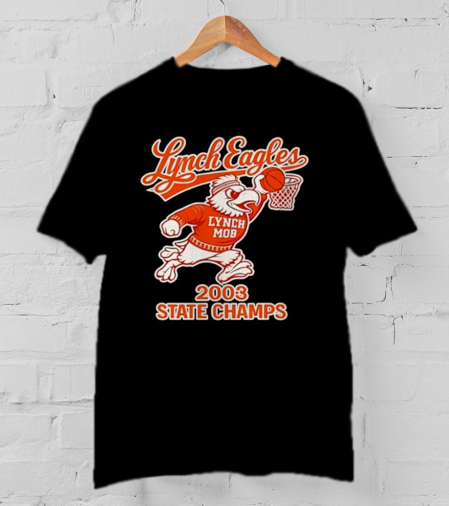 Lynch Eagles Lynch Mob 2003 State Champs Basketball Team T-Shirt