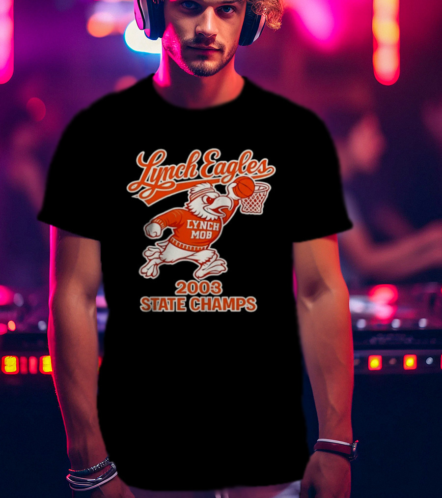 Lynch Eagles Lynch Mob 2003 State Champs Basketball Team T-Shirt