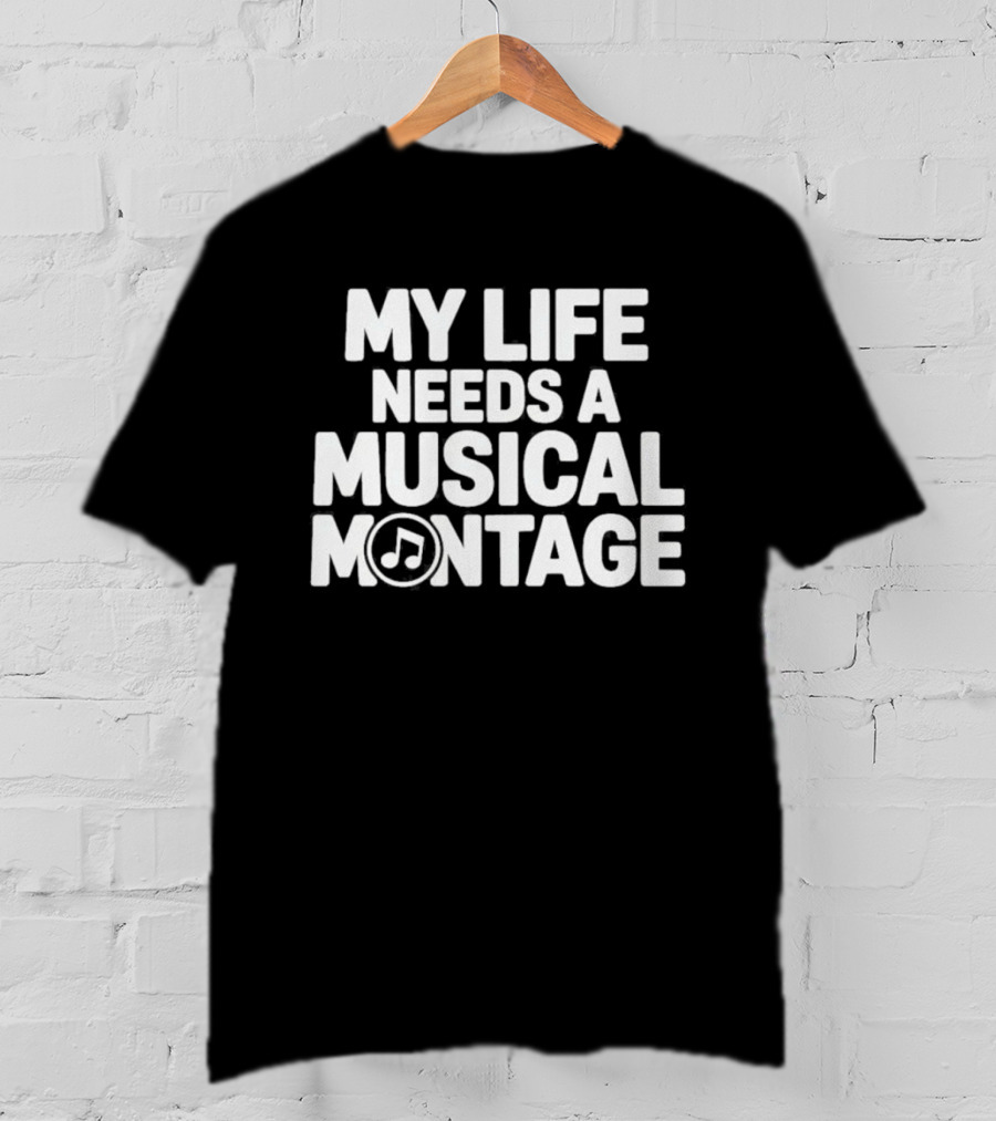 My Life Needs A Musical Montage Music Lover Note T-Shirt
