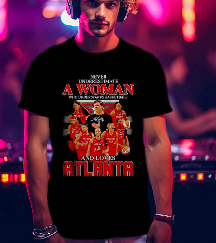 Never Underestimate A Woman Who Understands Basketball And Loves Atlanta Team Spirit And Passion T-Shirt