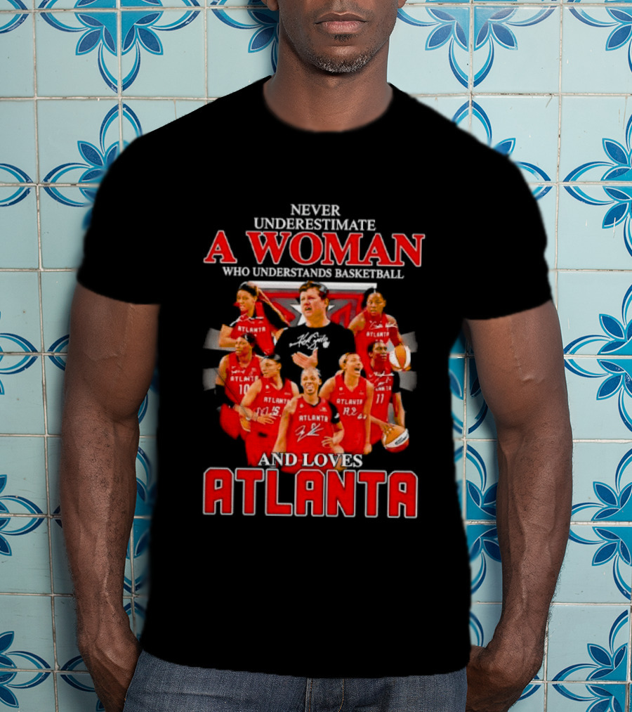 Never Underestimate A Woman Who Understands Basketball And Loves Atlanta Team Spirit And Passion T-Shirt