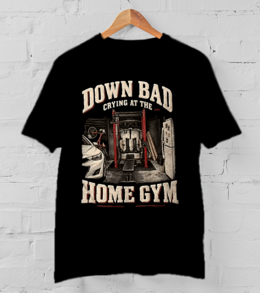 Down Bad Crying At The Home Gym Fitness Workout Motivational Weightlifting T-Shirt