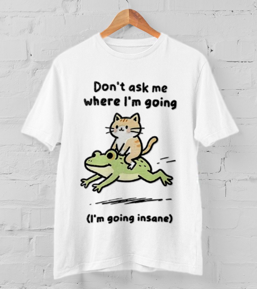 Cat Riding Frog Don't Ask Me Where I'm Going I'm Going Insane T-Shirt