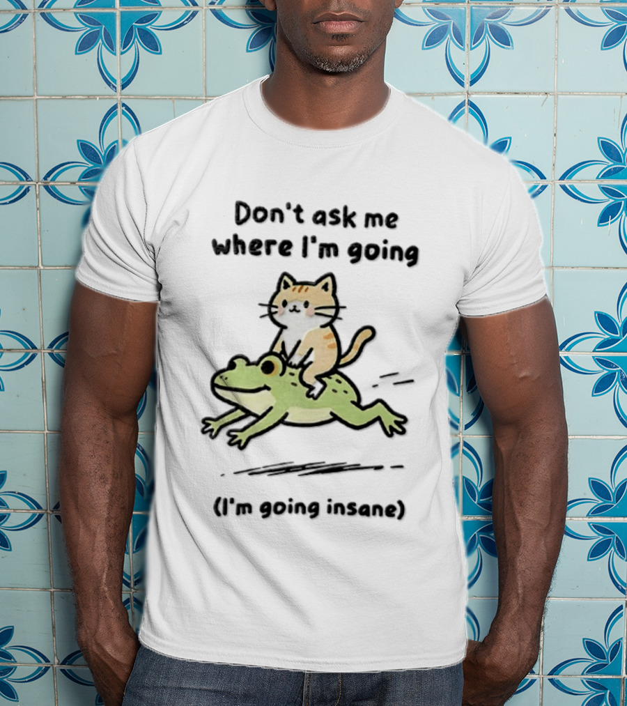Cat Riding Frog Don't Ask Me Where I'm Going I'm Going Insane T-Shirt