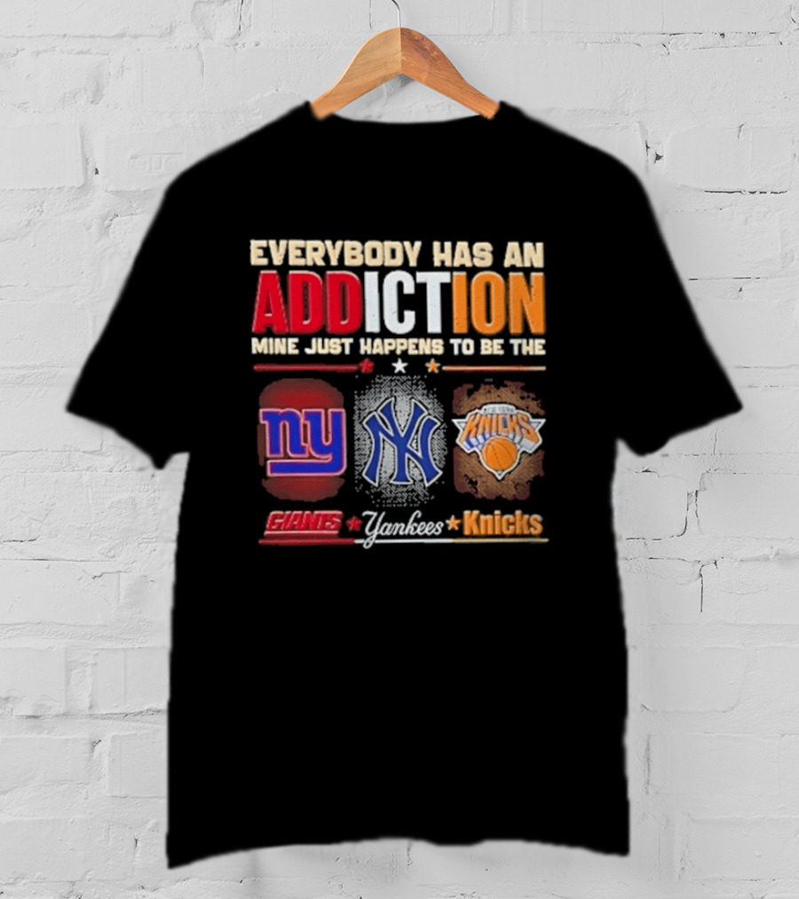 Everybody Has An Addiction Mine Just Happens To Be The New York Giants Yankees Knicks T-Shirt