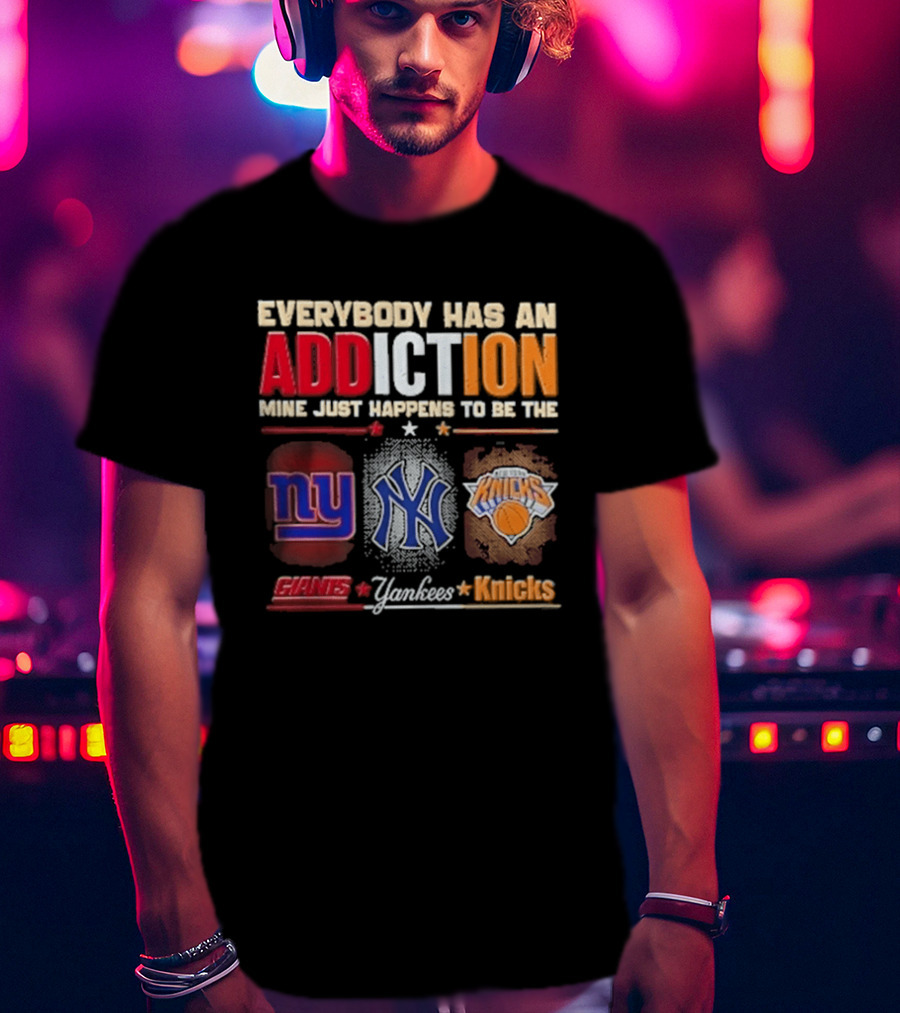 Everybody Has An Addiction Mine Just Happens To Be The New York Giants Yankees Knicks T-Shirt
