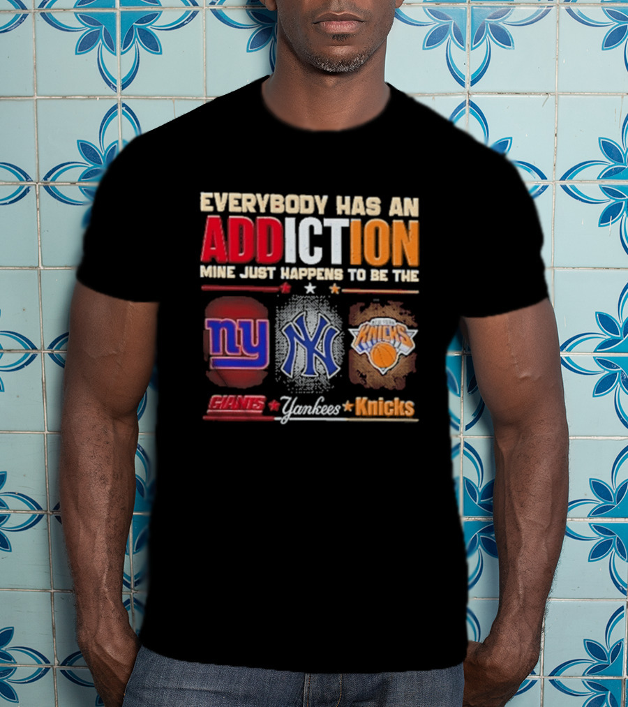 Everybody Has An Addiction Mine Just Happens To Be The New York Giants Yankees Knicks T-Shirt