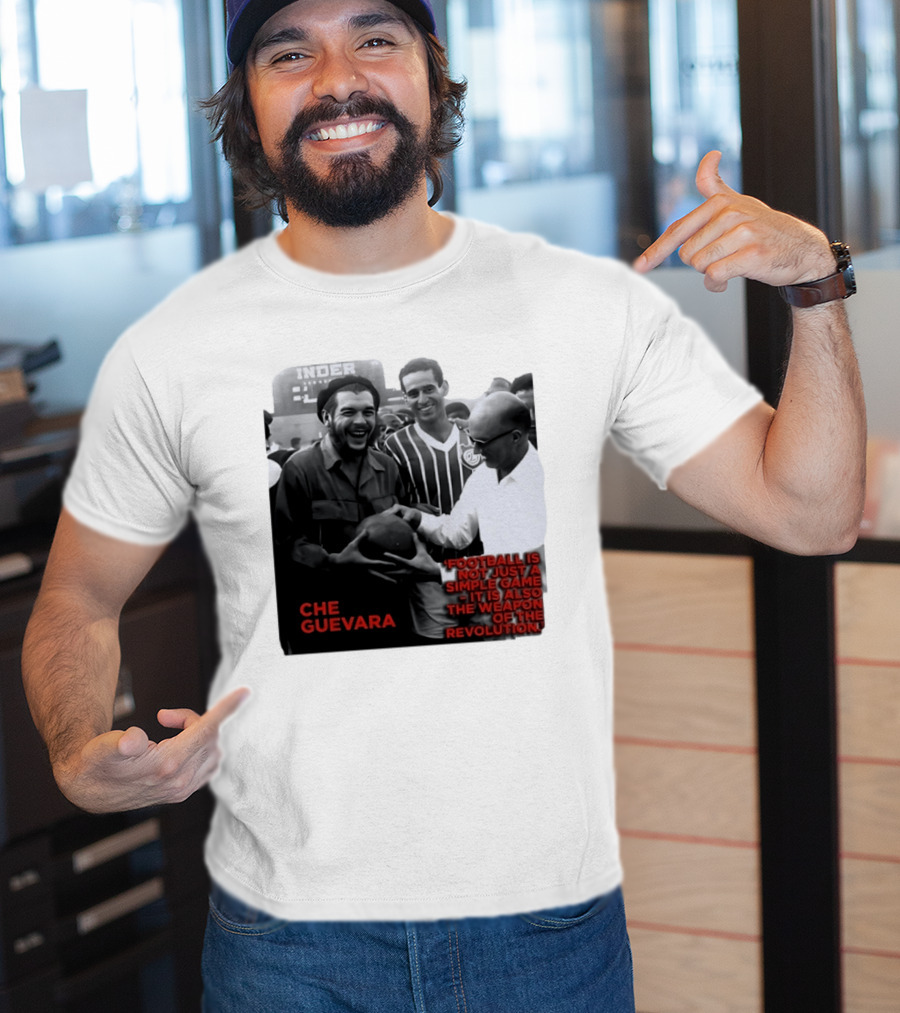 Che Guevara Football Is Not Just A Simple Game It Is Also The Weapon Of The Revolution T-Shirt
