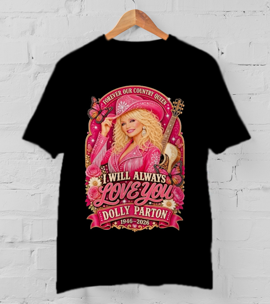 Forever Our Country Queen I Will Always Love You Dolly Parton 1946 2026 T-Shirt