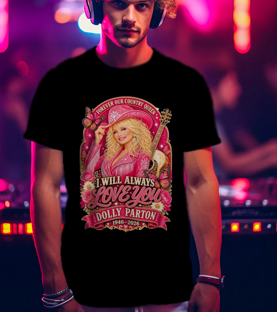 Forever Our Country Queen I Will Always Love You Dolly Parton 1946 2026 T-Shirt