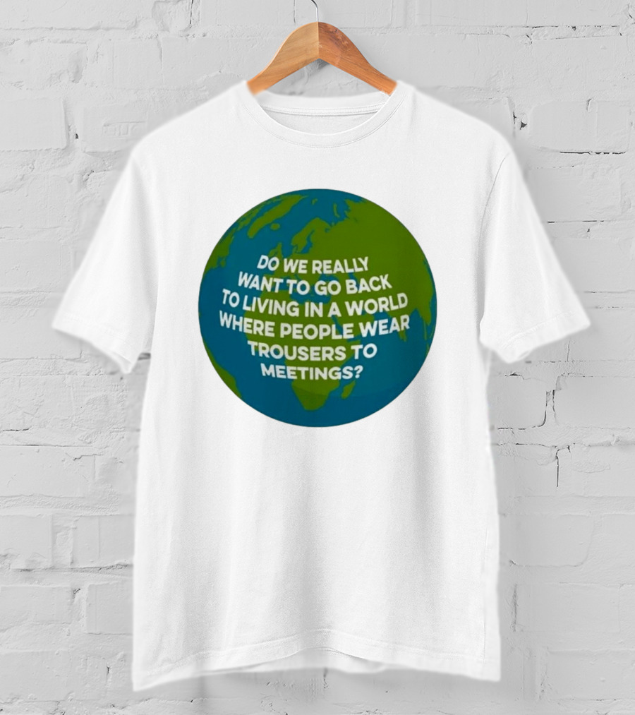Living In A World Where People Wear Trousers To Meetings T-Shirt