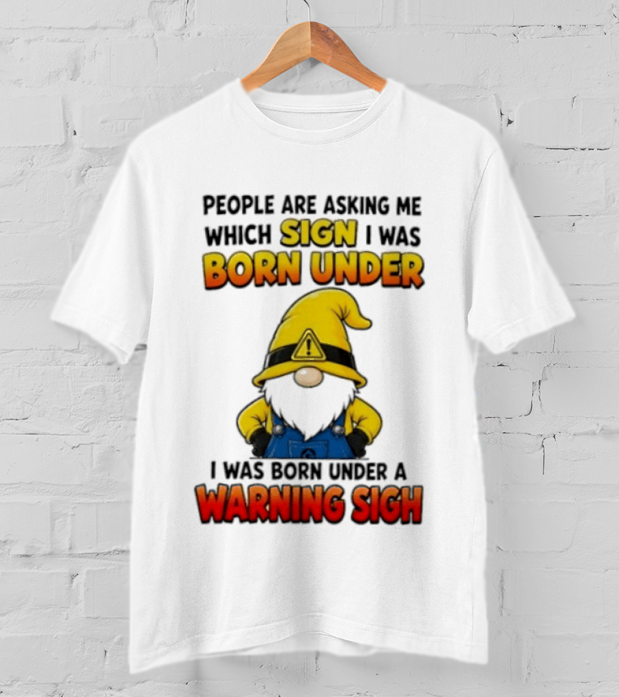 People Asking Which Sign I Was Born Under Warning Sigh Gnome T-Shirt