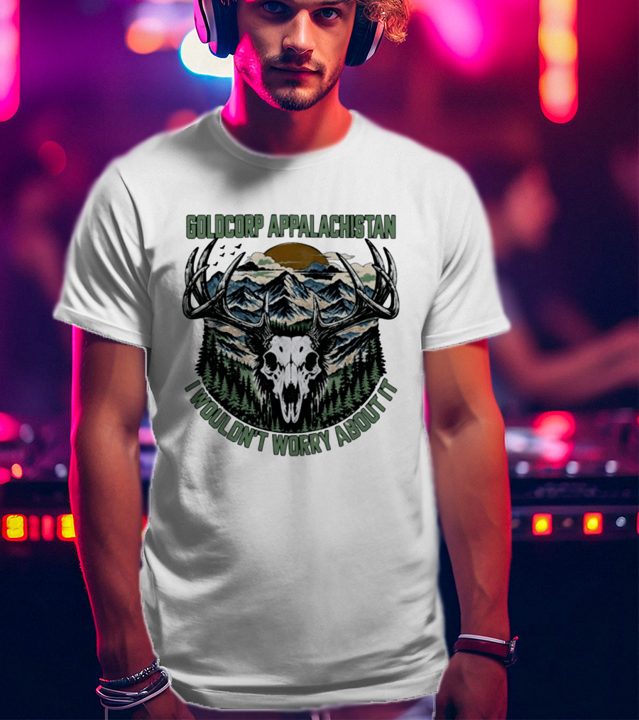 Goldcorp Appalachistan Deer Skull Antlers Mountain Landscape I Wouldn't Worry About It T-Shirt