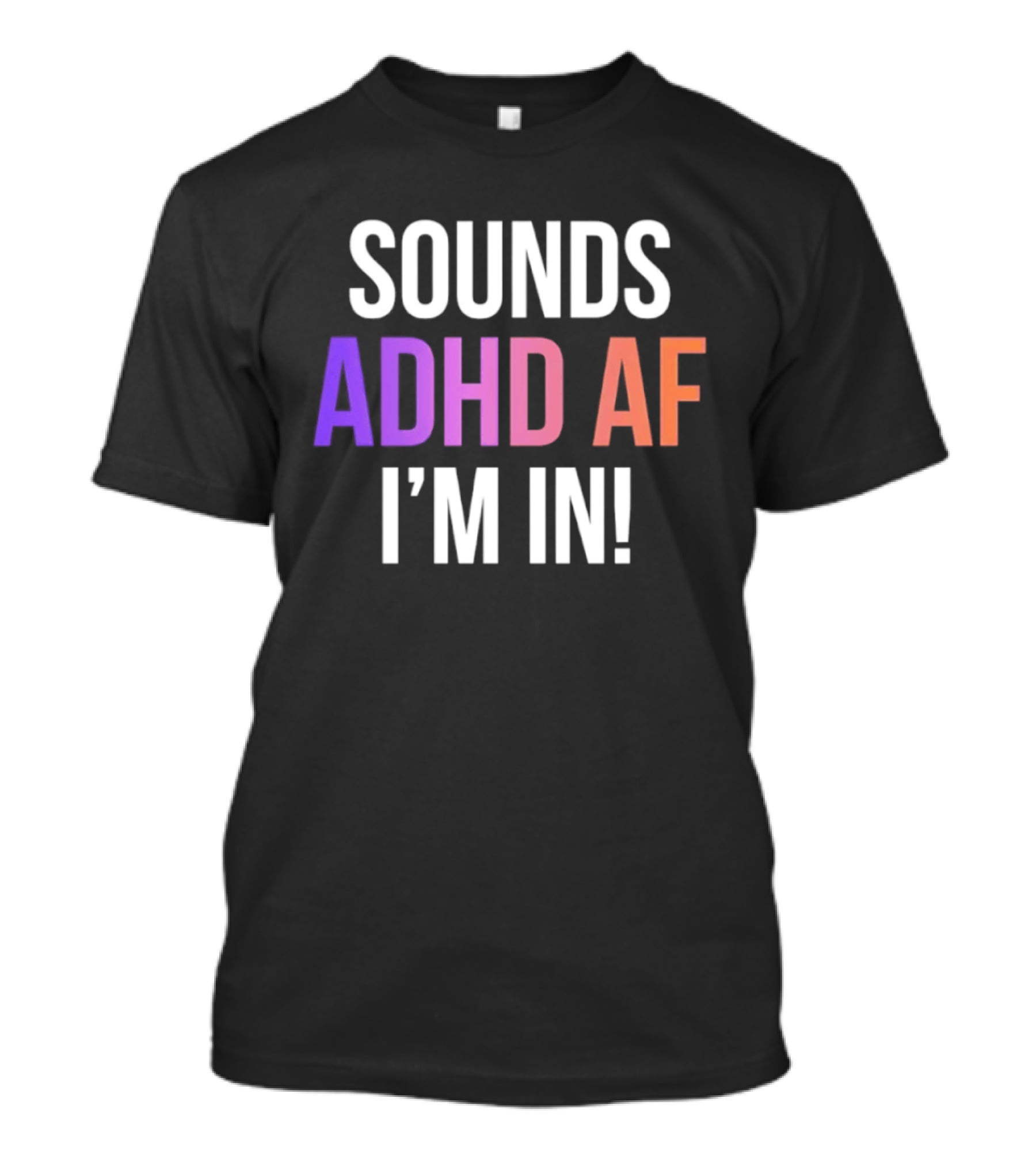 Sounds ADHD AF I'm In Neurodivergent Mental Health Awareness T-Shirt