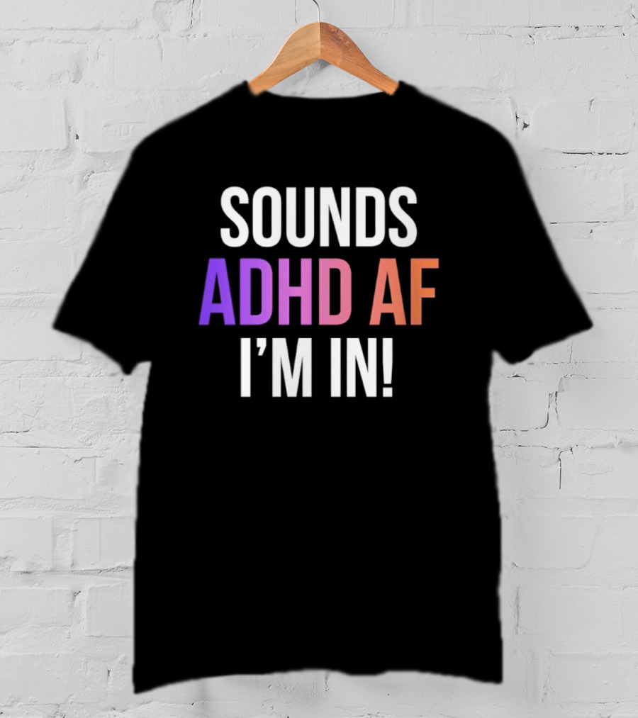 Sounds ADHD AF I'm In Neurodivergent Mental Health Awareness T-Shirt