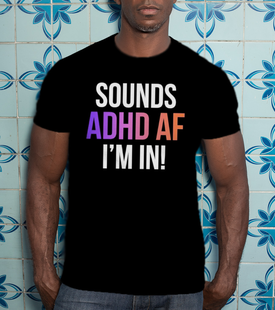 Sounds ADHD AF I'm In Neurodivergent Mental Health Awareness T-Shirt