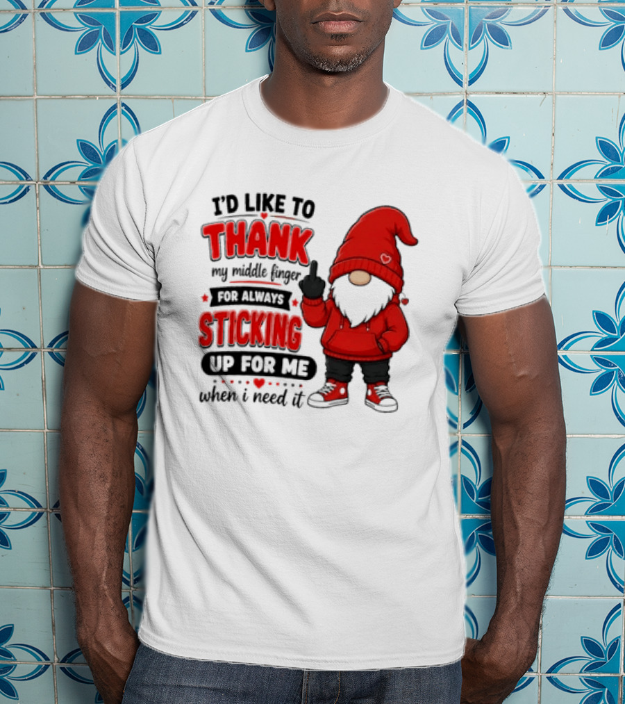 I'd Like To Thank My Middle Finger For Always Sticking Up For Me When I Need It Gnome T-Shirt