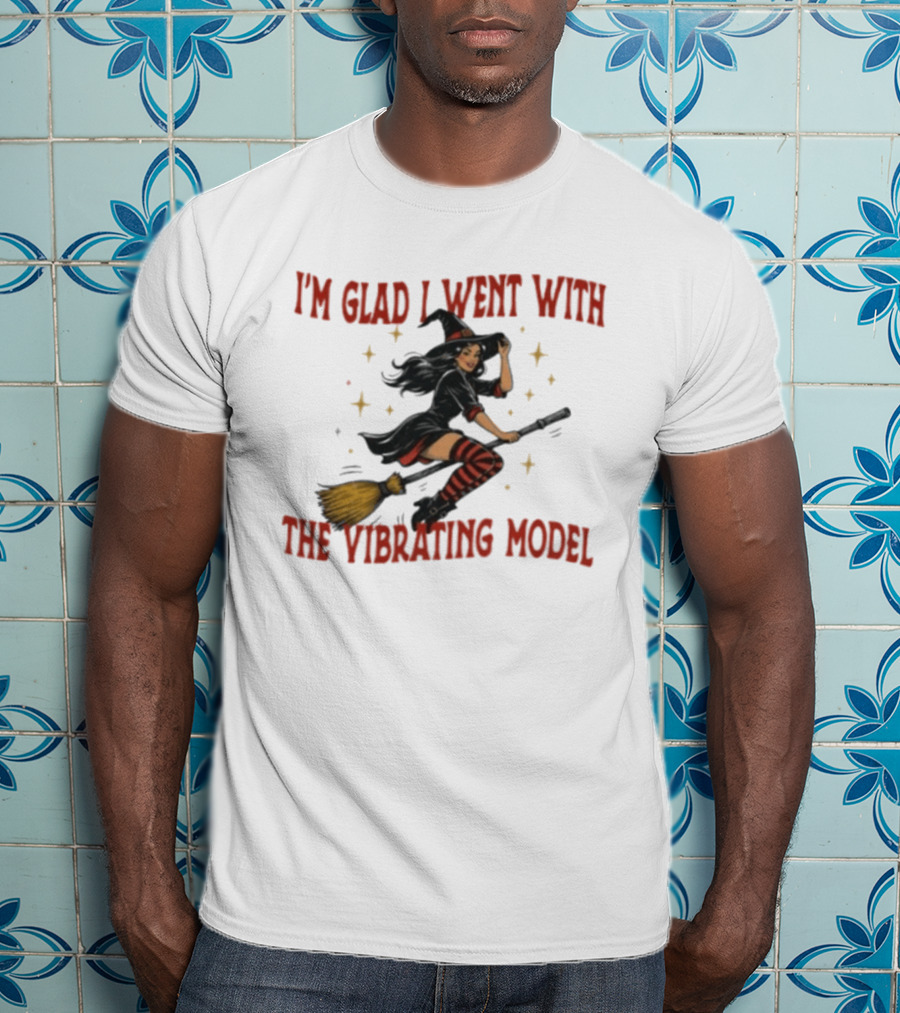 I'm Glad I Went With The Vibrating Model Halloween Witch Broomstick T-Shirt