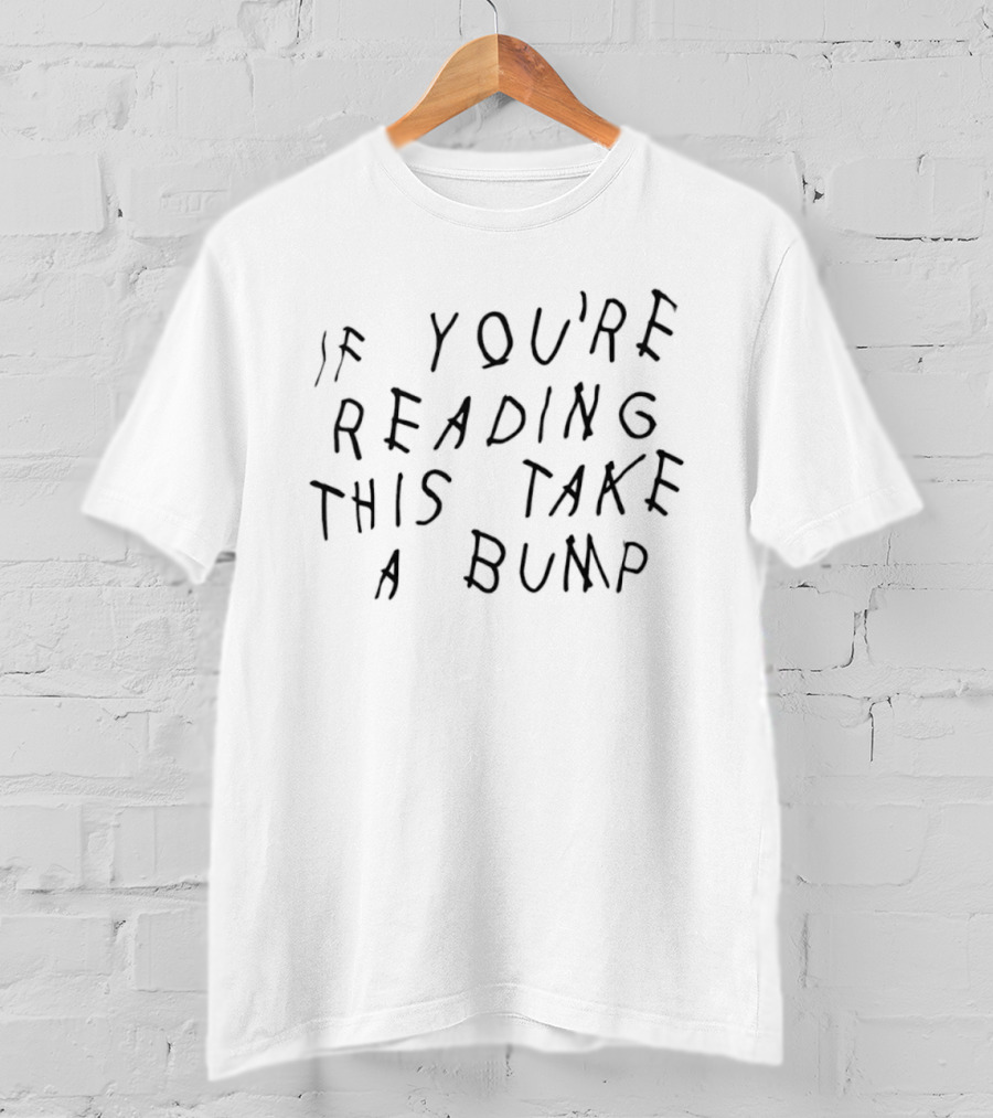 If You're Reading This Take A Bump T-Shirt