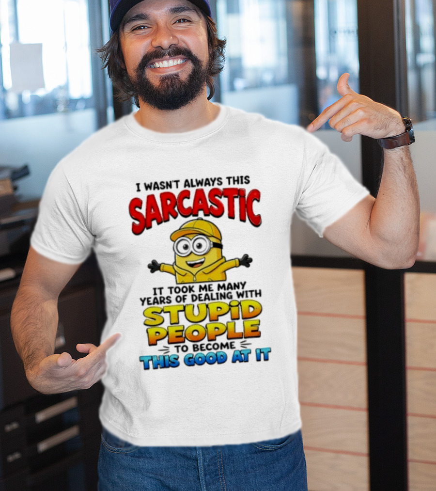 I Wasn't Always This Sarcastic Took Many Years Dealing With Stupid People To Become This Good T-Shirt