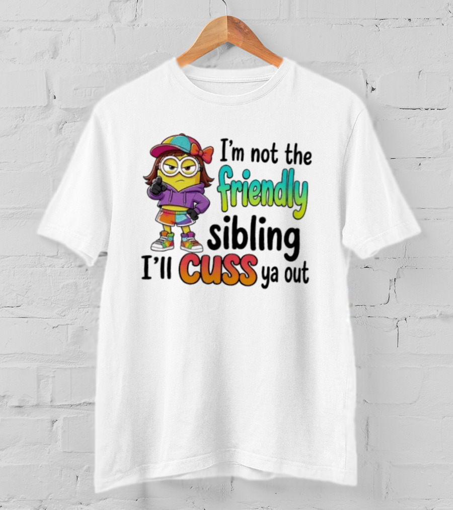 Minion I'm Not The Friendly Sibling I'll Cuss Ya Out Colorful Outfit T-Shirt
