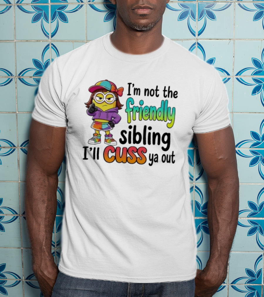 Minion I'm Not The Friendly Sibling I'll Cuss Ya Out Colorful Outfit T-Shirt