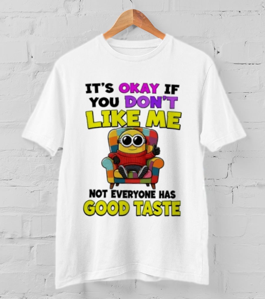 Minion It's Okay If You Don't Like Me Not Everyone Has Good Taste Colorful Chair T-Shirt