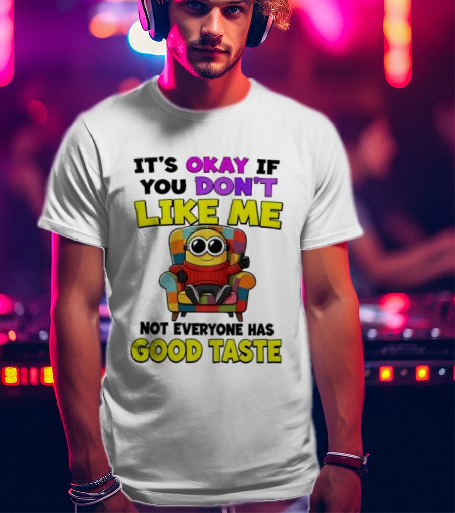 Minion It's Okay If You Don't Like Me Not Everyone Has Good Taste Colorful Chair T-Shirt
