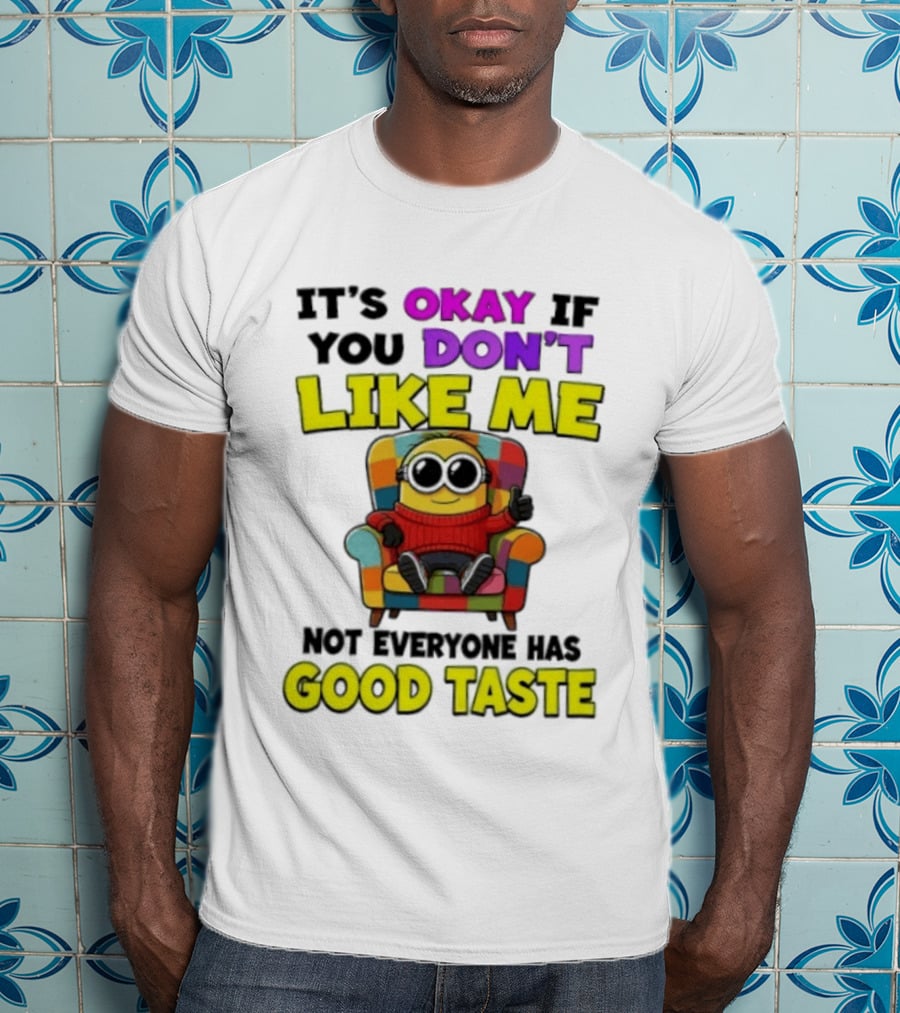 Minion It's Okay If You Don't Like Me Not Everyone Has Good Taste Colorful Chair T-Shirt