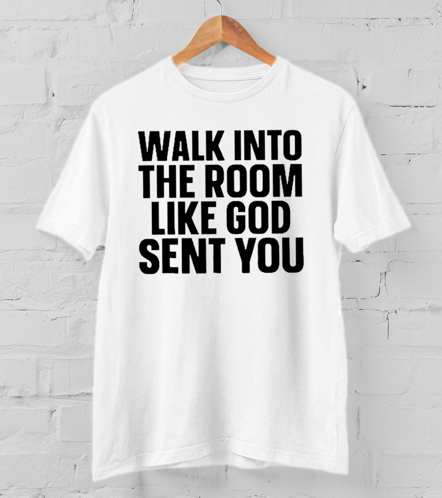 Walk Into The Room Like God Sent You T-Shirt
