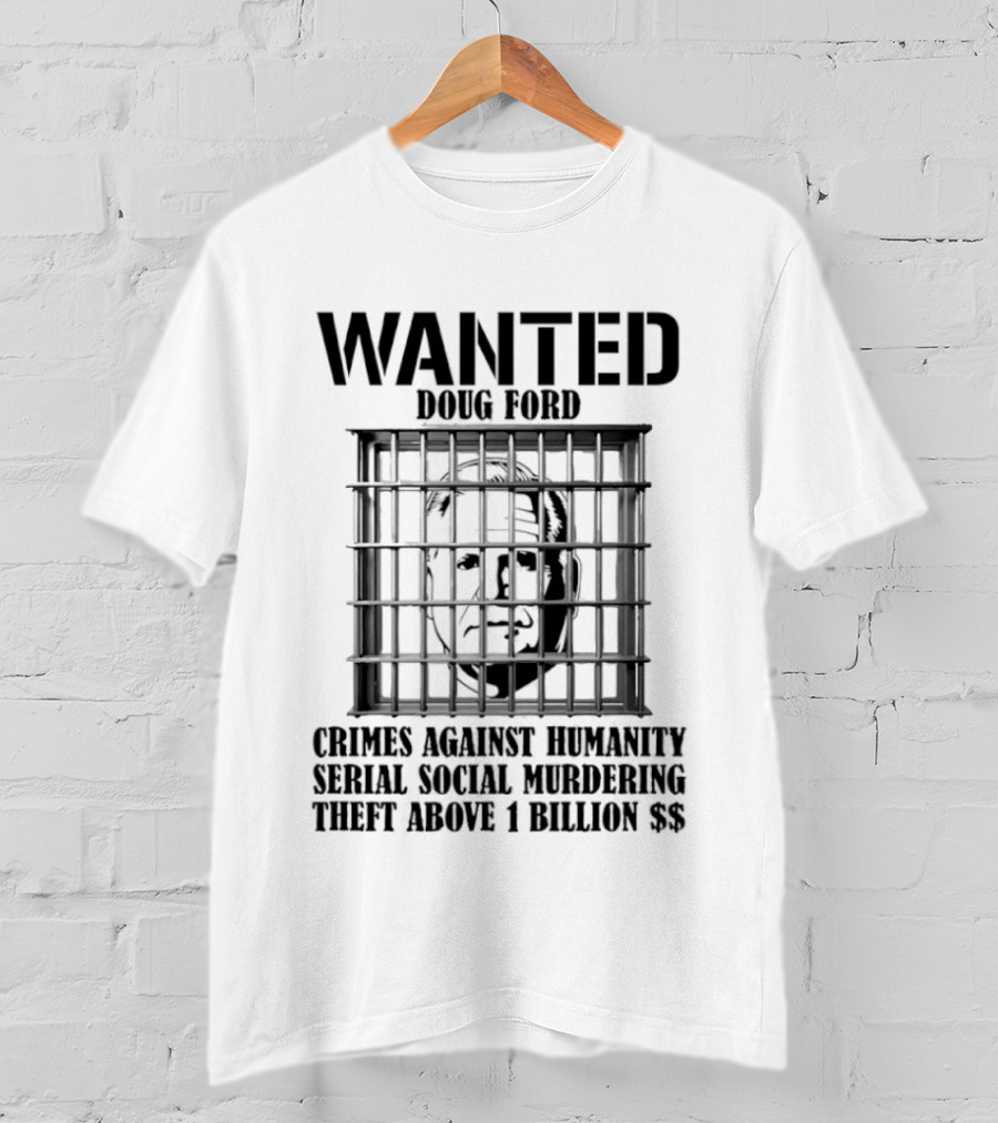 Wanted Doug Ford Crimes Against Humanity Serial Social Murdering Theft Above 1 Billion Dollars T-Shirt