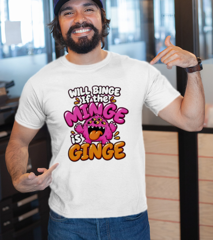 Will Binge If The Minge Is Ginge Monster T-Shirt