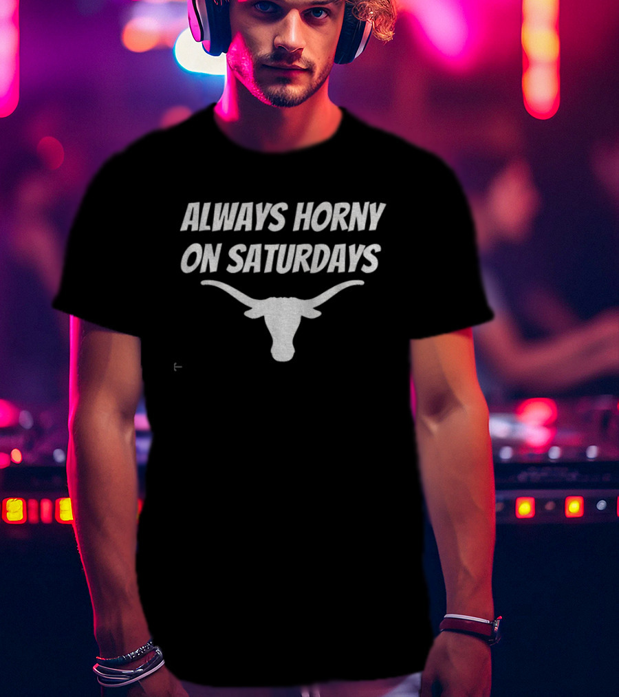 Always Horny On Saturdays Longhorns Comeback T-Shirt