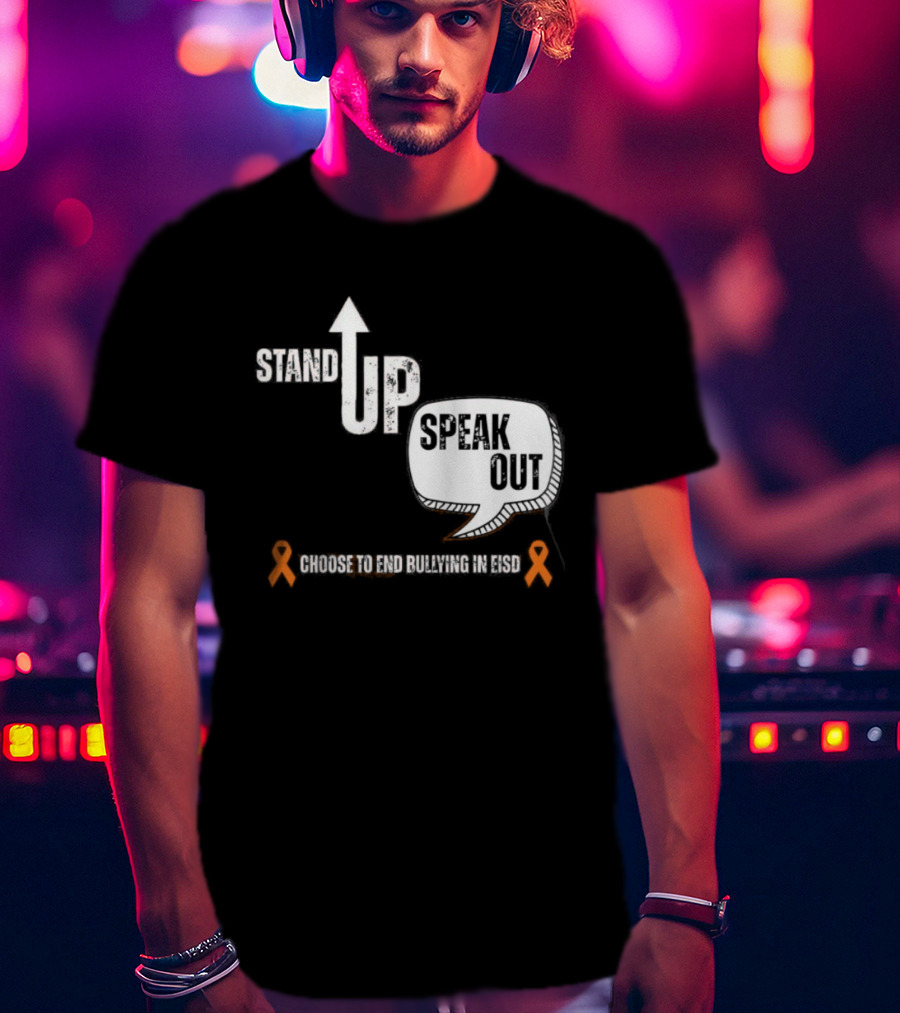 Stand Up Speak Out Choose To End Bullying In EISD T-Shirt