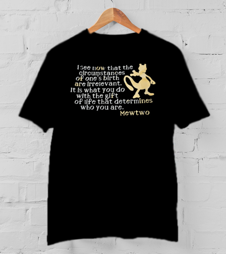Mewtwo I See Now That The Circumstances Of One's Birth Are Irrelevant Gift Of Life T-Shirt